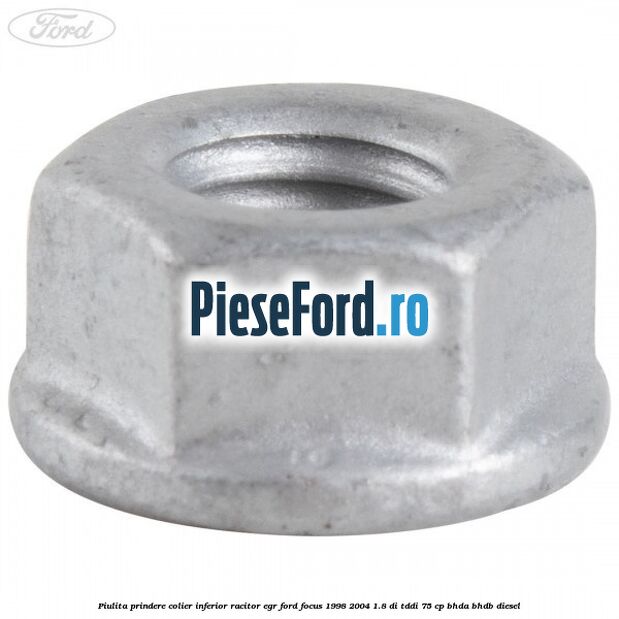 Piulita prindere colier inferior racitor EGR Ford Focus 1998-2004 1.8 DI/TDDi 75 cp Piulita prindere colier inferior racitor EGR Ford Focus 1998-2004 1.8 DI/TDDi 75 cp BHDA, BHDB diesel