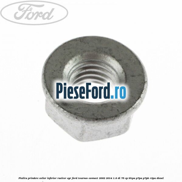 Piulita prindere colier inferior racitor EGR Ford Tourneo Connect 2002-2014 1.8 Di 75 cp Piulita prindere colier inferior racitor EGR Ford Tourneo Connect 2002-2014 1.8 Di 75 cp BHPA, P7PA, P7PB, R2PA diesel