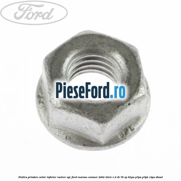 Piulita prindere colier inferior racitor EGR Ford Tourneo Connect 2002-2014 1.8 Di 75 cp Piulita prindere colier inferior racitor EGR Ford Tourneo Connect 2002-2014 1.8 Di 75 cp BHPA, P7PA, P7PB, R2PA diesel