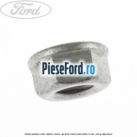 Piulita prindere colier inferior racitor EGR Ford Transit 2000-2006 2.4 TDE  125 cp DOFA diesel