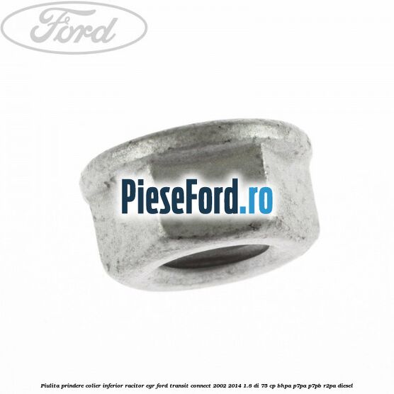 Piulita prindere colier inferior racitor EGR Ford Transit Connect 2002-2014 1.8 Di 75 cp BHPA, P7PA, P7PB, R2PA diesel