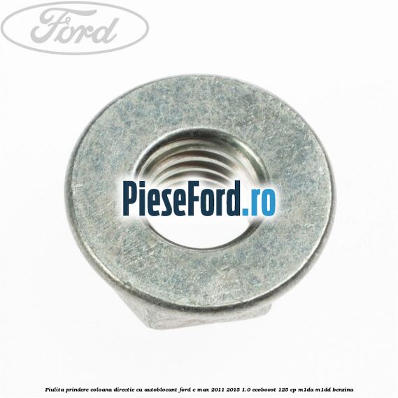 Piulita prindere coloana directie cu autoblocant Ford C-Max 2011-2015 1.0 EcoBoost 125 cp M1DA, M1DD benzina