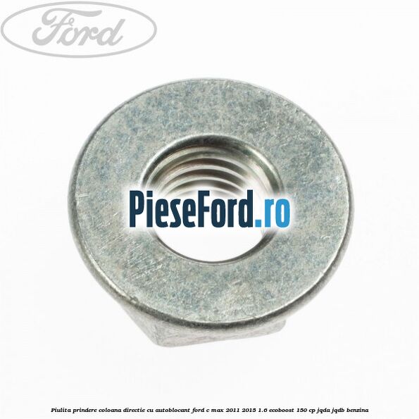 Piulita prindere coloana directie cu autoblocant Ford C-Max 2011-2015 1.6 EcoBoost 150 cp JQDA, JQDB benzina