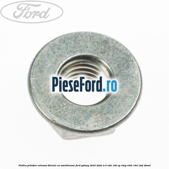 Piulita prindere coloana directie cu autoblocant Ford Galaxy 2015-2023 2.0 TDCi 180 cp Piulita prindere coloana directie cu autoblocant Ford Galaxy 2015-2023 2.0 TDCi 180 cp T8CG, T8CH, T8CI, T8CJ diesel