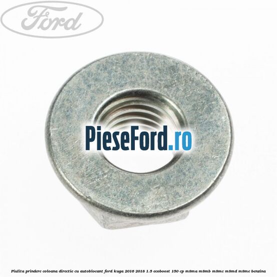 Piulita prindere coloana directie cu autoblocant Ford Kuga 2016-2018 1.5 EcoBoost 150 cp M8MA, M8MB, M8MC, M8MD, M8ME benzina