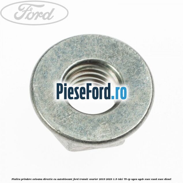 Piulita prindere coloana directie cu autoblocant Ford Transit Courier 2019-2023 1.5 TDCi 75 cp Piulita prindere coloana directie cu autoblocant Ford Transit Courier 2019-2023 1.5 TDCi 75 cp UGCA, UGCB, XUCC, XUCD, XUCE diesel