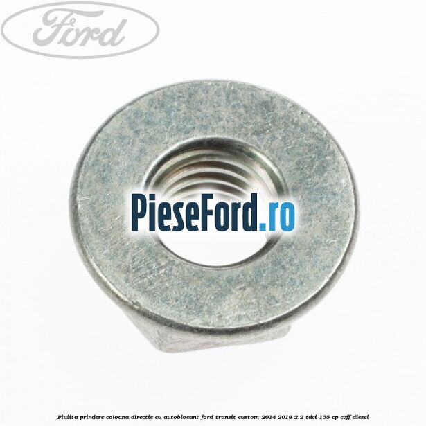 Piulita prindere coloana directie cu autoblocant Ford Transit Custom 2014-2018 2.2 TDCi 155 cp CVFF diesel