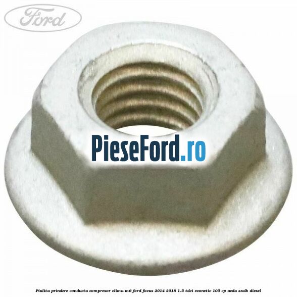 Piulita prindere conducta compresor clima M6 Ford Focus 2014-2018 1.5 TDCi ECOnetic 105 cp AEDA, XXDB diesel