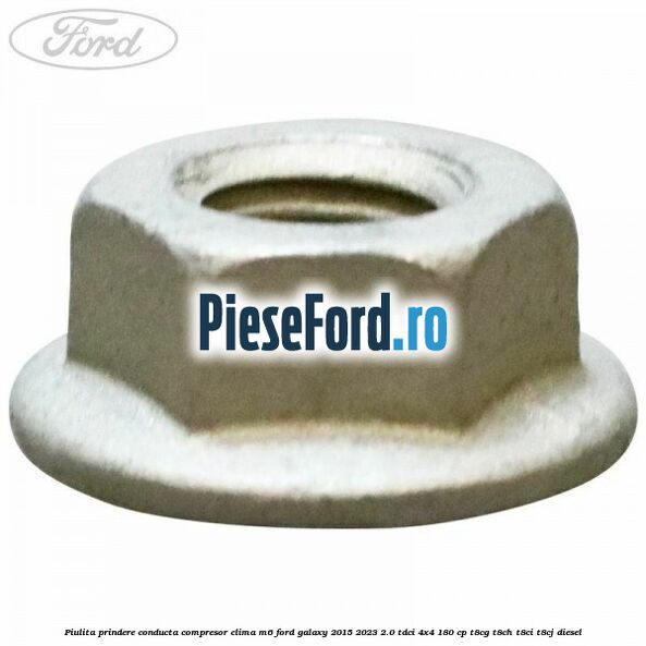 Piulita prindere conducta compresor clima M6 Ford Galaxy 2015-2023 2.0 TDCi 4x4 180 cp Piulita prindere conducta compresor clima M6 Ford Galaxy 2015-2023 2.0 TDCi 4x4 180 cp T8CG, T8CH, T8CI, T8CJ diesel