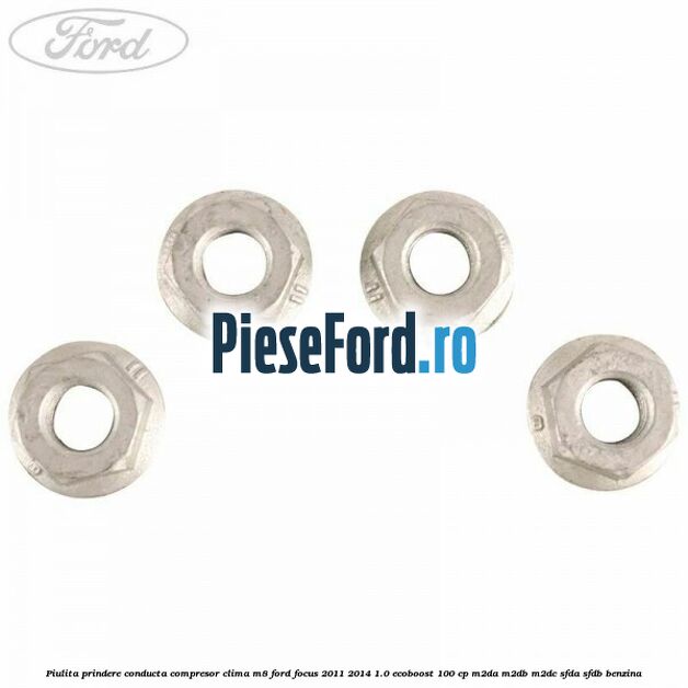 Piulita prindere conducta compresor clima M8 Ford Focus 2011-2014 1.0 EcoBoost 100 cp Piulita prindere conducta compresor clima M8 Ford Focus 2011-2014 1.0 EcoBoost 100 cp M2DA, M2DB, M2DC, SFDA, SFDB benzina