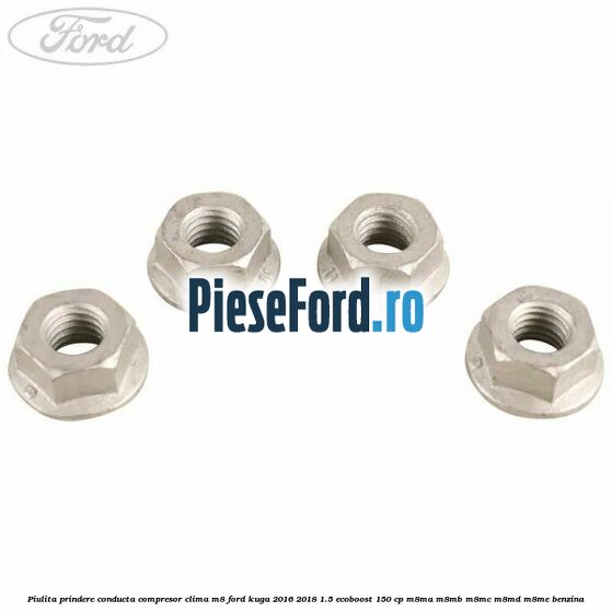 Piulita prindere conducta compresor clima M8 Ford Kuga 2016-2018 1.5 EcoBoost 150 cp Piulita prindere conducta compresor clima M8 Ford Kuga 2016-2018 1.5 EcoBoost 150 cp M8MA, M8MB, M8MC, M8MD, M8ME benzina