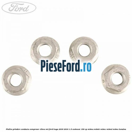 Piulita prindere conducta compresor clima M8 Ford Kuga 2016-2018 1.5 EcoBoost 150 cp Piulita prindere conducta compresor clima M8 Ford Kuga 2016-2018 1.5 EcoBoost 150 cp M8MA, M8MB, M8MC, M8MD, M8ME benzina