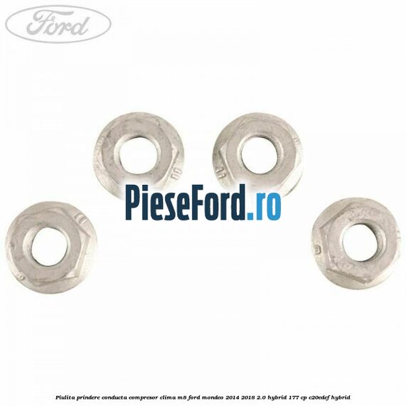 Piulita prindere conducta compresor clima M8 Ford Mondeo 2014-2018 2.0 Hybrid 177 cp Piulita prindere conducta compresor clima M8 Ford Mondeo 2014-2018 2.0 Hybrid 177 cp C20EDEF hybrid