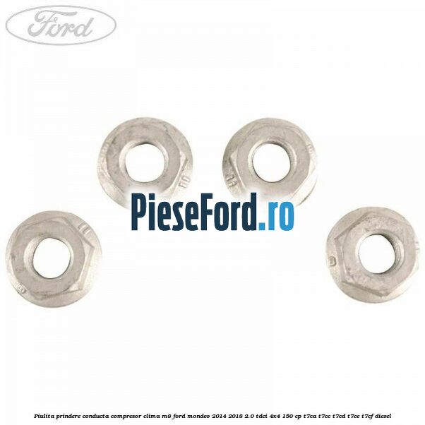 Piulita prindere conducta compresor clima M8 Ford Mondeo 2014-2018 2.0 TDCi 4x4 150 cp Piulita prindere conducta compresor clima M8 Ford Mondeo 2014-2018 2.0 TDCi 4x4 150 cp T7CA, T7CC, T7CD, T7CE, T7CF diesel