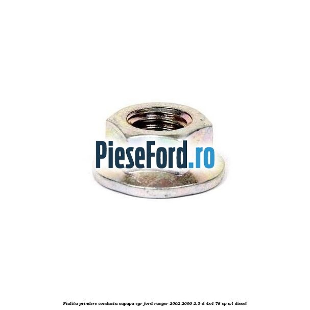 Piulita prindere conducta supapa EGR Ford Ranger 2002-2006 2.5 D 4x4 78 cp Piulita prindere conducta supapa EGR Ford Ranger 2002-2006 2.5 D 4x4 78 cp WL diesel