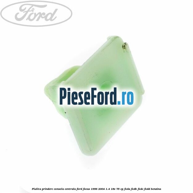 Piulita prindere consola centrala Ford Focus 1998-2004 1.4 16V 75 cp Piulita prindere consola centrala Ford Focus 1998-2004 1.4 16V 75 cp FXDA, FXDB, FXDC, FXDD benzina