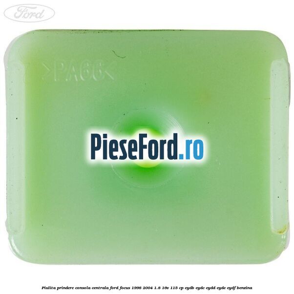 Piulita prindere consola centrala Ford Focus 1998-2004 1.8 16V 115 cp EYDB, EYDC, EYDD, EYDE, EYDF benzina