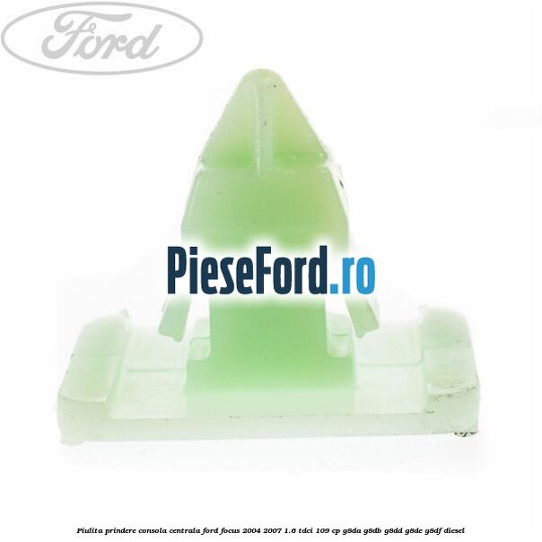 Piulita prindere consola centrala Ford Focus 2004-2007 1.6 TDCi 109 cp Piulita prindere consola centrala Ford Focus 2004-2007 1.6 TDCi 109 cp G8DA, G8DB, G8DD, G8DE, G8DF diesel