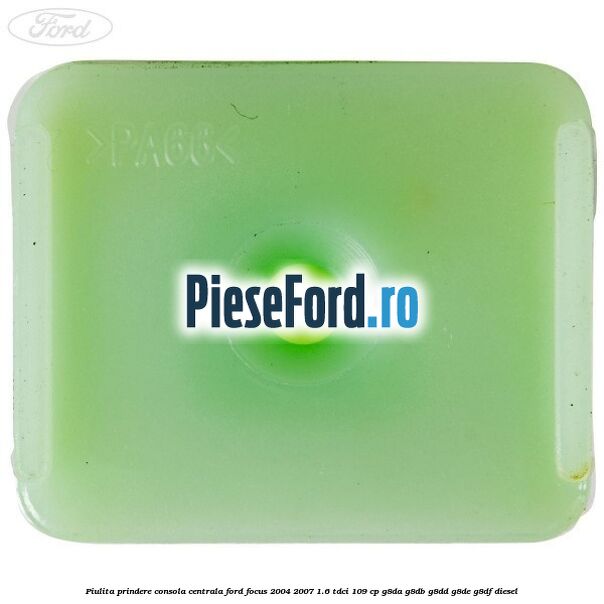 Piulita prindere consola centrala Ford Focus 2004-2007 1.6 TDCi 109 cp Piulita prindere consola centrala Ford Focus 2004-2007 1.6 TDCi 109 cp G8DA, G8DB, G8DD, G8DE, G8DF diesel