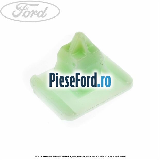 Piulita prindere consola centrala Ford Focus 2004-2007 1.8 TDCi 115 cp Piulita prindere consola centrala Ford Focus 2004-2007 1.8 TDCi 115 cp KKDA diesel