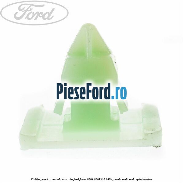 Piulita prindere consola centrala Ford Focus 2004-2007 2.0 145 cp Piulita prindere consola centrala Ford Focus 2004-2007 2.0 145 cp AODA, AODB, AODE, SYDA benzina