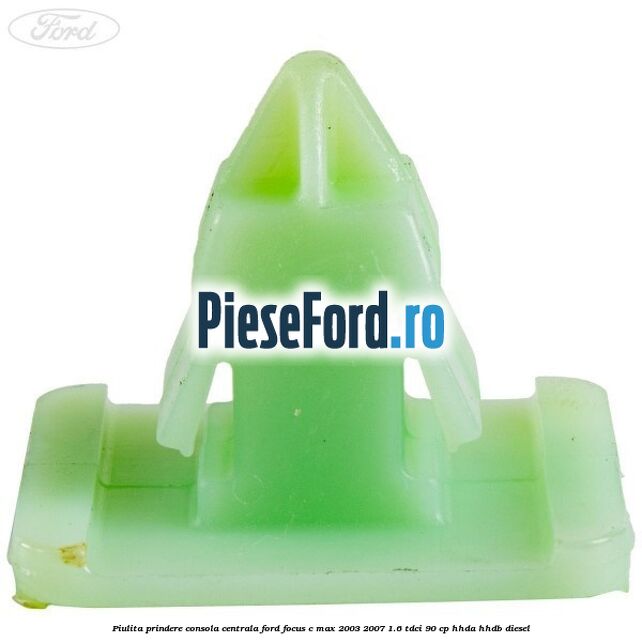 Piulita prindere consola centrala Ford Focus C-Max 2003-2007 1.6 TDCi 90 cp HHDA, HHDB diesel