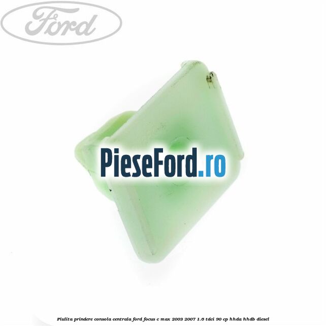 Piulita prindere consola centrala Ford Focus C-Max 2003-2007 1.6 TDCi 90 cp HHDA, HHDB diesel