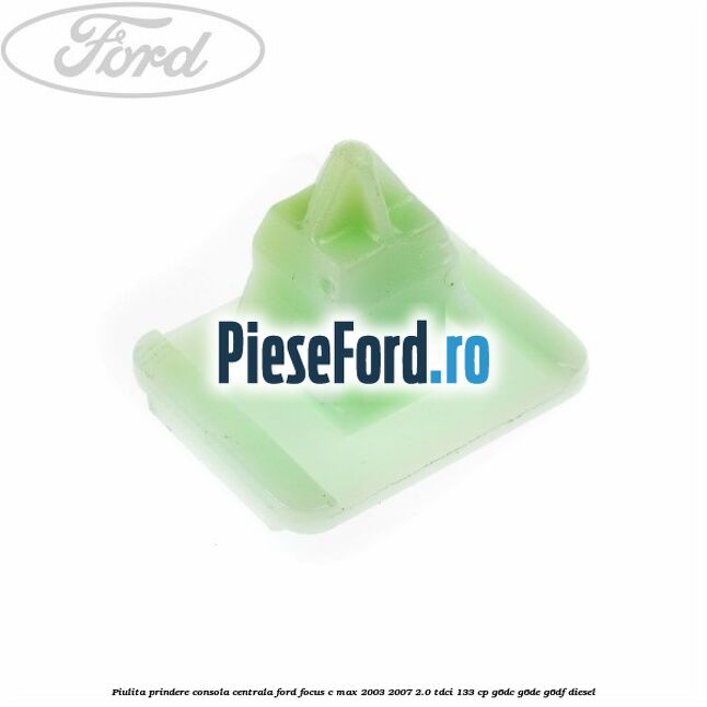 Piulita prindere consola centrala Ford Focus C-Max 2003-2007 2.0 TDCi 133 cp G6DC, G6DE, G6DF diesel