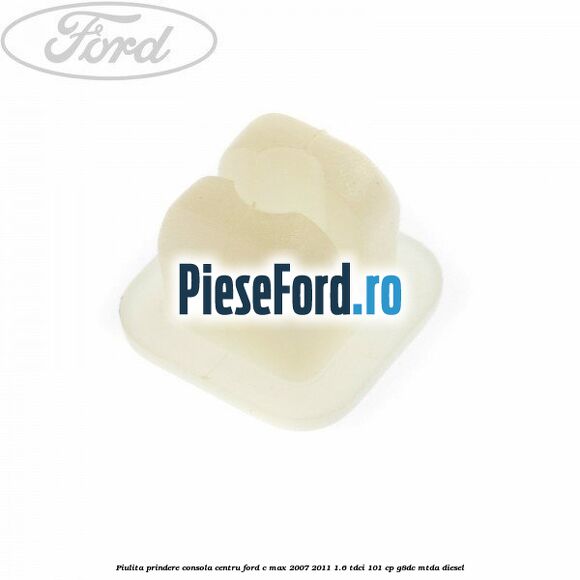 Piulita prindere consola centru Ford C-Max 2007-2011 1.6 TDCi 101 cp Piulita prindere consola centru Ford C-Max 2007-2011 1.6 TDCi 101 cp G8DC, MTDA diesel