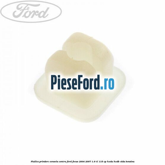 Piulita prindere consola centru Ford Focus 2004-2007 1.6 Ti 115 cp Piulita prindere consola centru Ford Focus 2004-2007 1.6 Ti 115 cp HXDA, HXDB, SIDA benzina