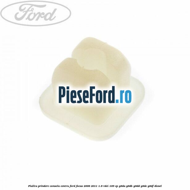 Piulita prindere consola centru Ford Focus 2008-2011 1.6 TDCi 109 cp Piulita prindere consola centru Ford Focus 2008-2011 1.6 TDCi 109 cp G8DA, G8DB, G8DD, G8DE, G8DF diesel