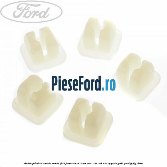 Piulita prindere consola centru Ford Focus C-Max 2003-2007 2.0 TDCi 136 cp G6DA, G6DB, G6DD, G6DG diesel