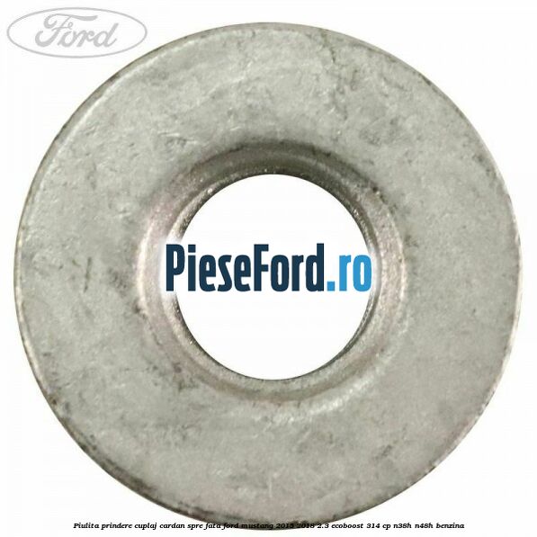 Piulita prindere cuplaj cardan spre fata Ford Mustang 2015-2018 2.3 EcoBoost 314 cp Piulita prindere cuplaj cardan spre fata Ford Mustang 2015-2018 2.3 EcoBoost 314 cp N38H, N48H benzina