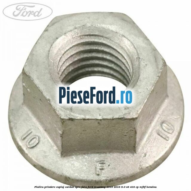 Piulita prindere cuplaj cardan spre fata Ford Mustang 2015-2018 5.0 V8 418 cp Piulita prindere cuplaj cardan spre fata Ford Mustang 2015-2018 5.0 V8 418 cp MF8F benzina