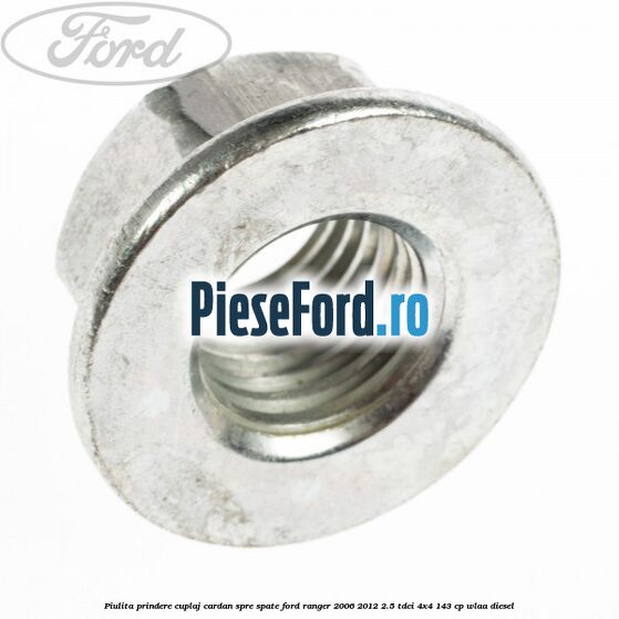 Piulita prindere cuplaj cardan spre spate Ford Ranger 2006-2012 2.5 TDCi 4x4 143 cp WLAA diesel