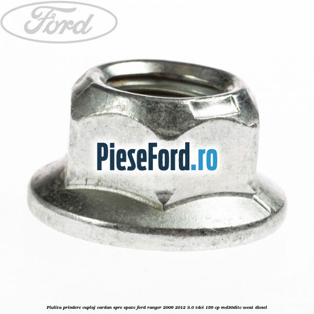 Piulita prindere cuplaj cardan spre spate Ford Ranger 2006-2012 3.0 TDCi 156 cp MD30DITC, WEAT diesel