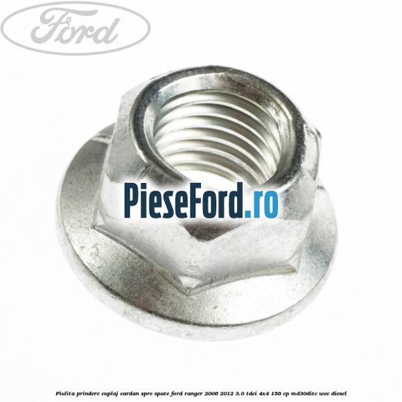 Piulita prindere cuplaj cardan spre spate Ford Ranger 2006-2012 3.0 TDCi 4x4 156 cp MD30DITC, WEC diesel