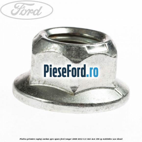 Piulita prindere cuplaj cardan spre spate Ford Ranger 2006-2012 3.0 TDCi 4x4 156 cp MD30DITC, WEC diesel