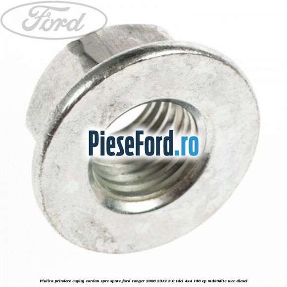 Piulita prindere cuplaj cardan spre spate Ford Ranger 2006-2012 3.0 TDCi 4x4 156 cp MD30DITC, WEC diesel