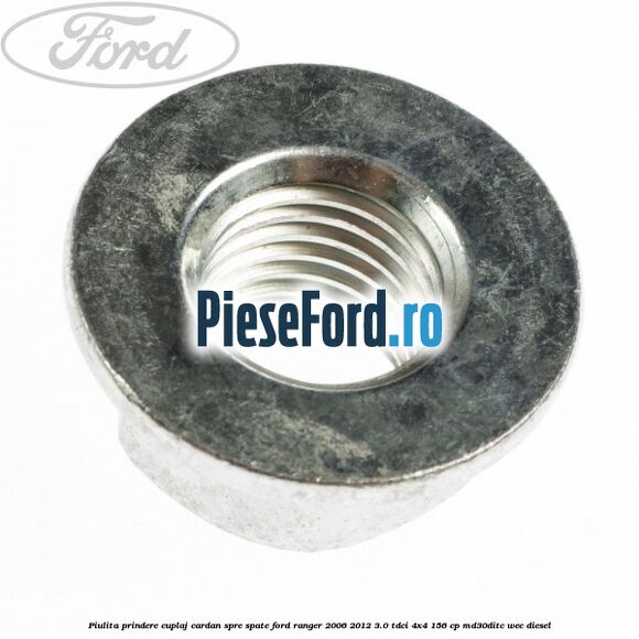 Piulita prindere cuplaj cardan spre spate Ford Ranger 2006-2012 3.0 TDCi 4x4 156 cp MD30DITC, WEC diesel