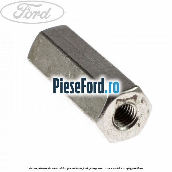 Piulita prindere decantor ulei capac culbutor Ford Galaxy 2007-2014 1.8 TDCi 125 cp Piulita prindere decantor ulei capac culbutor Ford Galaxy 2007-2014 1.8 TDCi 125 cp QYWA diesel