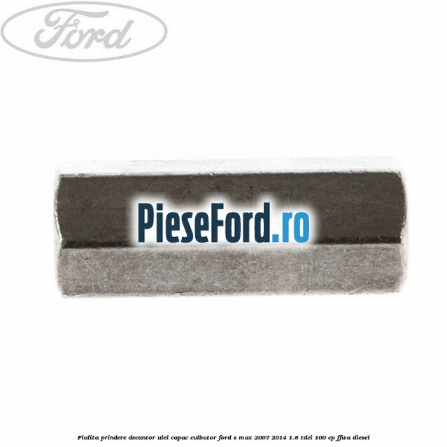 Piulita prindere decantor ulei capac culbutor Ford S-Max 2007-2014 1.8 TDCi 100 cp FFWA diesel