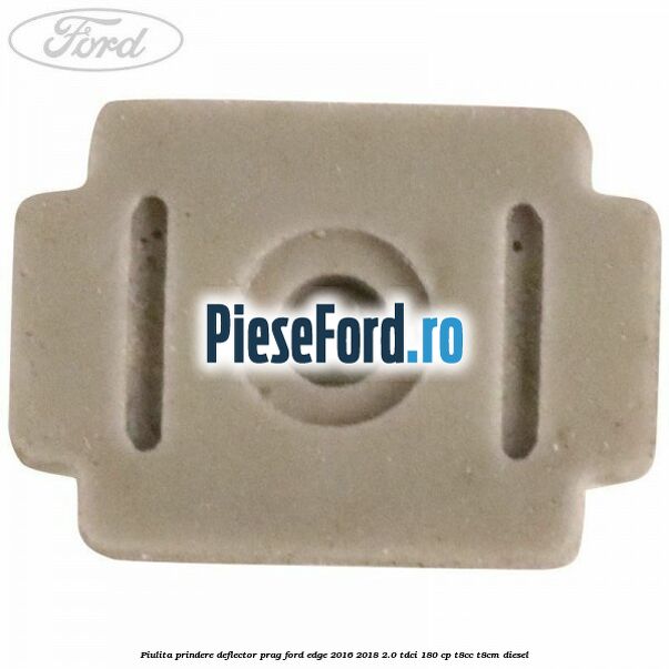 Piulita prindere deflector prag Ford Edge 2016-2018 2.0 TDCi 180 cp T8CC, T8CM diesel