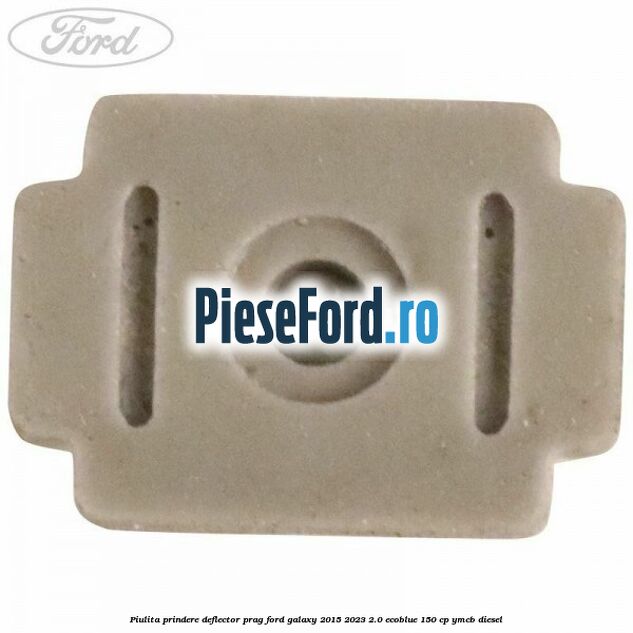 Piulita prindere deflector prag Ford Galaxy 2015-2023 2.0 EcoBlue 150 cp Piulita prindere deflector prag Ford Galaxy 2015-2023 2.0 EcoBlue 150 cp YMCB diesel