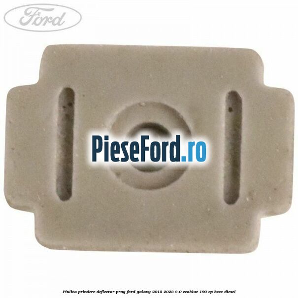 Piulita prindere deflector prag Ford Galaxy 2015-2023 2.0 EcoBlue 190 cp Piulita prindere deflector prag Ford Galaxy 2015-2023 2.0 EcoBlue 190 cp BCCC diesel