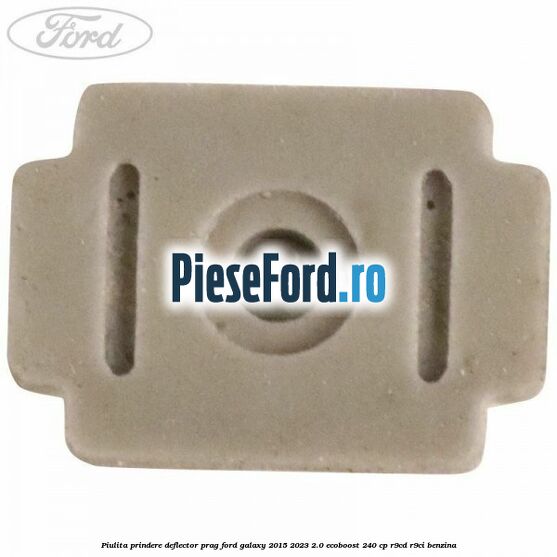 Piulita prindere deflector prag Ford Galaxy 2015-2023 2.0 EcoBoost 240 cp R9CD, R9CI benzina