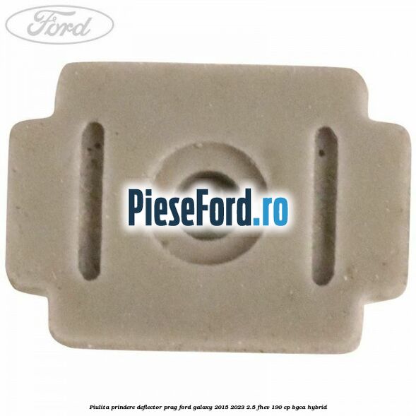 Piulita prindere deflector prag Ford Galaxy 2015-2023 2.5 FHEV 190 cp BGCA hybrid