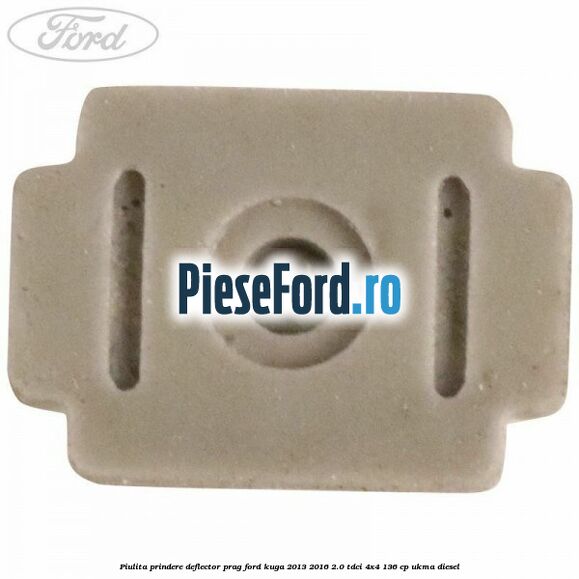Piulita prindere deflector prag Ford Kuga 2013-2016 2.0 TDCi 4x4 136 cp UKMA diesel