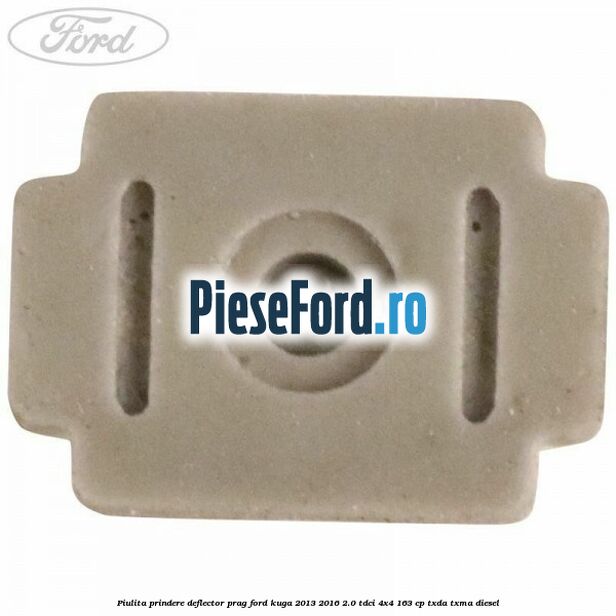 Piulita prindere deflector prag Ford Kuga 2013-2016 2.0 TDCi 4x4 163 cp TXDA, TXMA diesel