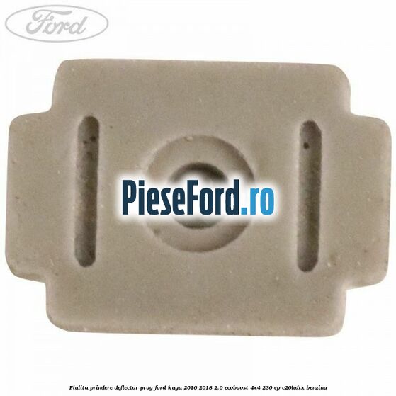 Piulita prindere deflector prag Ford Kuga 2016-2018 2.0 EcoBoost 4x4 230 cp C20HDTX benzina